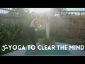 20 Minute Yoga to Clear the Mind &amp; Find Peace | Yoga for Trying Times