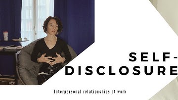Self-disclosure - Building Interpersonal Relationships In The Workplace