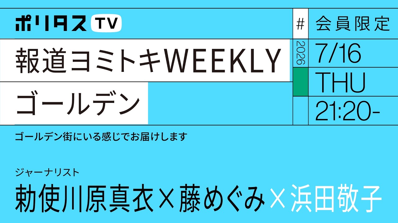 【会員限定】疲れた人のための疲れない報道ヨミトキWEEKLY SP ゴールデン(7/16)#ポリタスTV