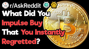 What Impulse Purchase Did You Imediately Regret? (r/AskReddit)