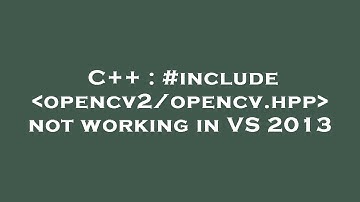 C++ : #include  opencv2/opencv.hpp  not working in VS 2013