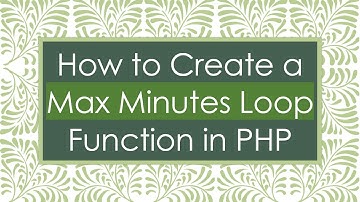 How to Create a Max Minutes Loop Function in PHP