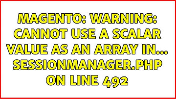 Magento: Warning: Cannot use a scalar value as an array in... SessionManager.php on line 492