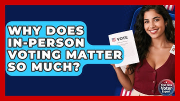 Why Does In-person Voting Matter So Much? - First Time Voter Expert