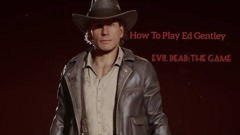 How To Play Ed Gentley|Evil Dead: The Game