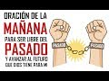 ORACION DE LA MAÑANA 🙏 LIBRE DEL PASADO⛓ PARA AVANZAR AL FUTURO QUE DIOS TIENE PREPARADO PARA MI