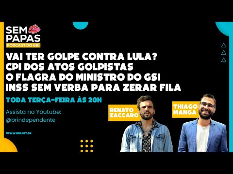 VAI TER GOLPE CONTRA LULA? FLAGRA NO GSI TURBINA CPI DOS ATOS GOLPISTAS / SEM PAPAS EP.04