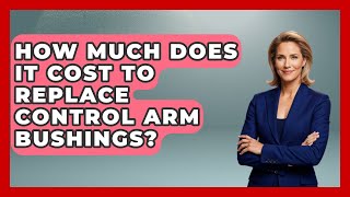 How Much Does It Cost To Replace Control Arm Bushings? - Big Truck Lovers