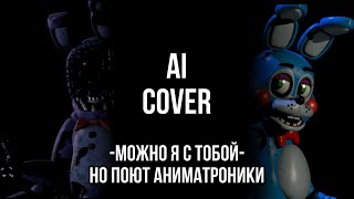 «МОЖНО Я С ТОБОЙ» НО ПОЮТ АНИМАТРОНИКИ [AI COVER]