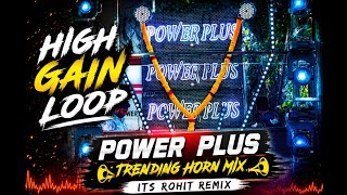HIGH GAIN LOOP ( POWER PLUS TRENDING HORN MIX ) - ITS ROHIT REMIX 😈🔥
