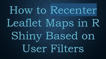 How to Recenter Leaflet Maps in R Shiny Based on User Filters