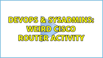 DevOps & SysAdmins: Weird cisco router activity