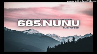 685.NUNU - IF ITS YOU x OVERDUE x COME CLOSER x CHAMPION [ 2021 MASHUP ]