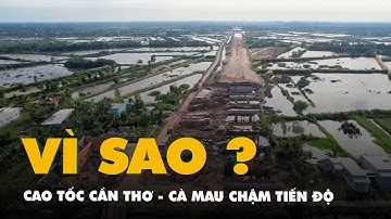 Cao tốc Cần Thơ - Cà Mau đang chậm tiến độ 3 tháng, vì sao?