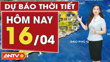 Dự báo thời tiết mới nhất hôm nay ngày 16/4: Nắng nóng 