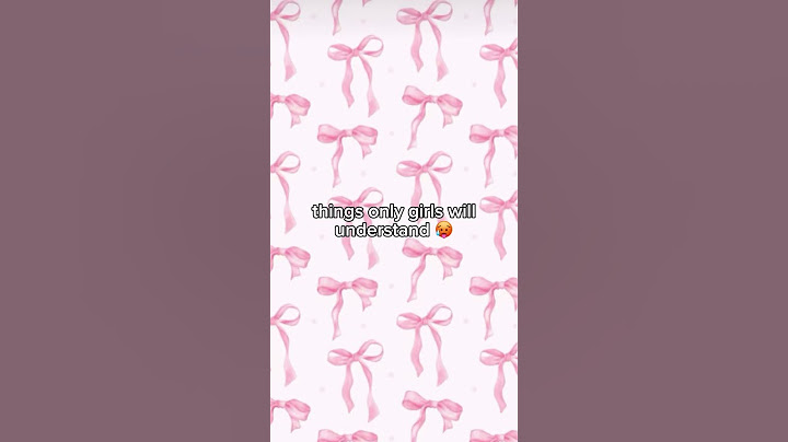 things only girls will understand 🥵