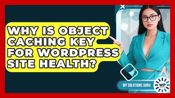 Why Is Object Caching Key For WordPress Site Health? - WP Solutions Guru