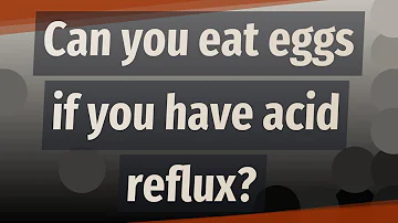 Can you eat eggs if you have acid reflux?