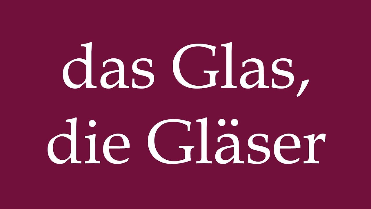 How to Pronounce ''das Glas, die Gläser'' (the Glass, the Glasses) Correctly in German