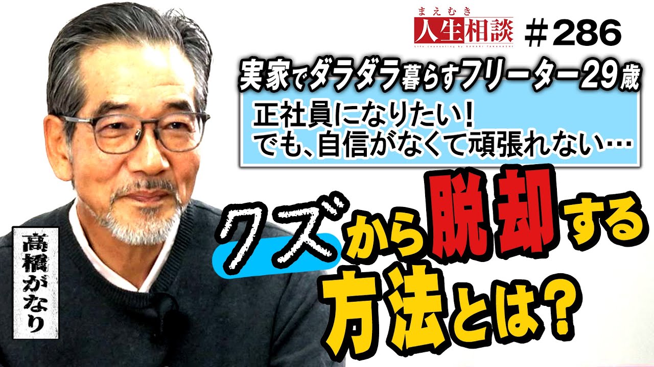 正社員になって自立したい！就職するも半年で退職し、実家でダラダラ暮らす29歳のフリーター！自分がクズだと自覚はあるが脱却できない･･･【高橋がなり】が提案する心のリハビリ方法とは【まえむき人生相談】