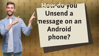 How do you Unsend a message on an Android phone?