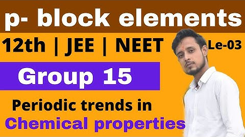 p - block elements : 03 | chemical properties of group 15 elements | periodic trends in properties
