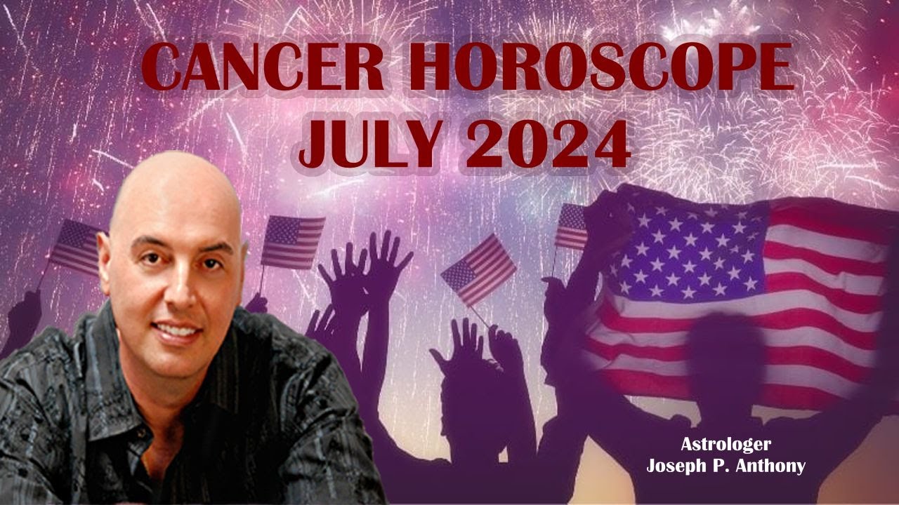Cancer Horoscope July 2024 - Astrologer Joseph P Anthony