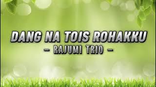 Dang Na Tois Rohakku - Rajumi Trio [Lirik]
