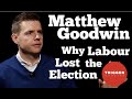 Matthew Goodwin: Why Labour Lost the Election