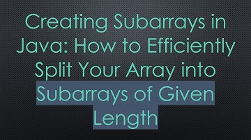 Creating Subarrays in Java: How to Efficiently Split Your Array into Subarrays of Given Length