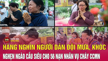 Cận cảnh hàng nghìn người đội mưa, nghẹn ngào cầu siêu cho nạn nhân vụ cháy chung cư mini ở Hà Nội