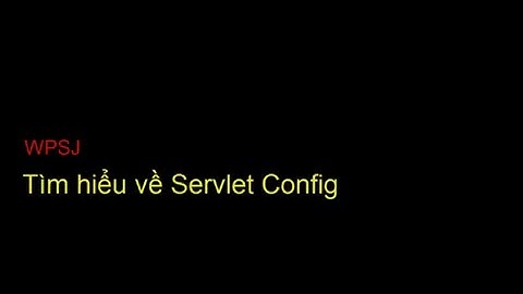 [WPSJ] Tìm hiểu về Servlet Config