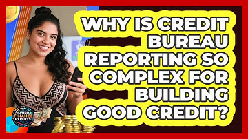 Why Is Credit Bureau Reporting So Complex For Building Good Credit? - Latino Finance Experts