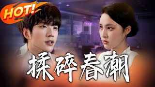 《揉碎春潮》第1~84集【高清完结合集】丨她因原生家庭棄戀人，重逢後他偏執追，歷校園風波與阻撓，終破鏡重圓！#都市#总裁#逆袭#爱情#drama#短剧#盛世短剧