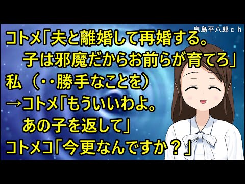 【スカッとする話 復讐】コトメ「夫と離婚して再婚する。子供は邪魔だからお前らが育てろ」私（・・勝手なことを）→コトメ「もういいわよ。あの子を返して」コトメコ「今更なんですか？」