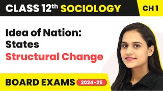 Idea of Nation: States - Structural Change | Class 12 Sociology Chapter 1 | CBSE 2025-26