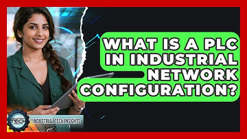 What Is A PLC In Industrial Network Configuration? - Industrial Tech Insights