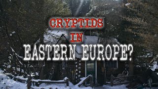 CRYPTIDS in EASTERN EUROPE? HORRIFYING Tale To Make Your SKIN CRAWL