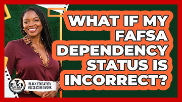 What If My FAFSA Dependency Status Is Incorrect?
