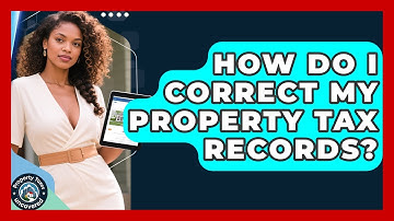 How Do I Correct My Property Tax Records? | Property Taxes Uncovered News