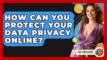 How Can You Protect Your Data Privacy Online? - Gen Z Unfiltered