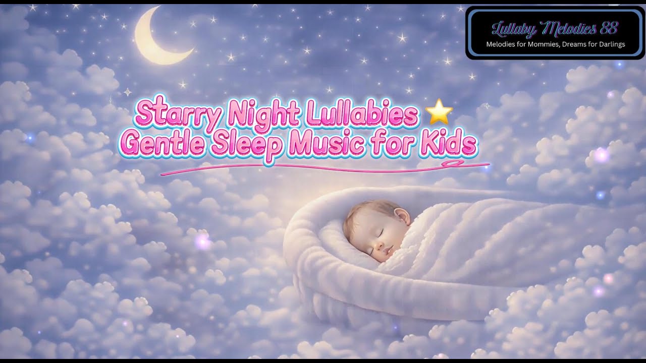Starry Night Lullabies ⭐ Gentle Sleep Music for Kids