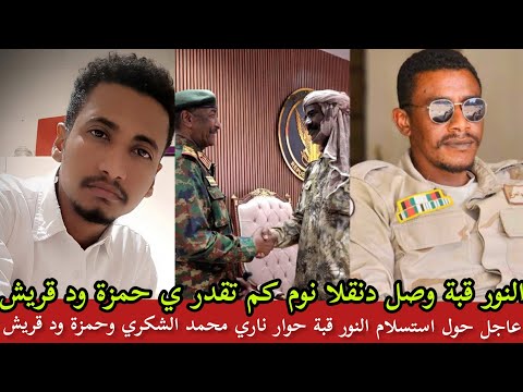  اللواء النور قبة جو من دنقلا مع البرهان حوار ناري محمد الشكري وحمزة ود القريش حول انضمام النور قبة