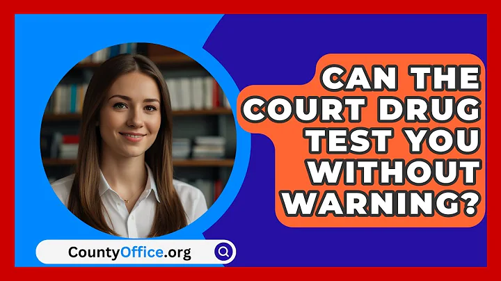 Can The Court Drug Test You Without Warning? - CountyOffice.org