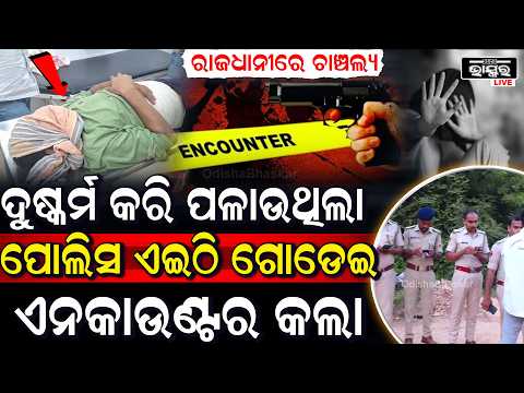 ଯୁବତୀଙ୍କୁ ଏକୁଟିଆ ପାଇ କରିଥିଲା ଖରାପ କାମ ,ଆଜି ପୋଲିସ ଗୋଡେଇ ଗୋଡେଇ କଲା Encounter  Bhubaneswar