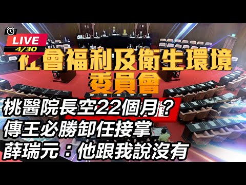 【立院大現場直播完整版】桃醫院長空22個月？傳王必勝卸任接掌 薛瑞元：他跟我說沒有 (下)