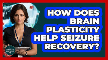 How Does Brain Plasticity Help Seizure Recovery? - The Disease Encyclopedia