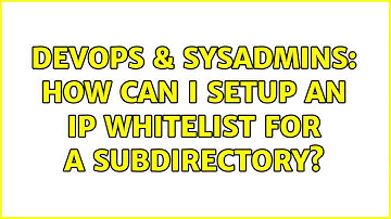 DevOps & SysAdmins: How can I setup an IP whitelist for a subdirectory?