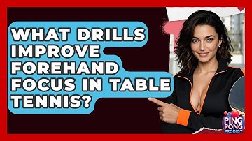 What Drills Improve Forehand Focus In Table Tennis? - Ping Pong Prodigy