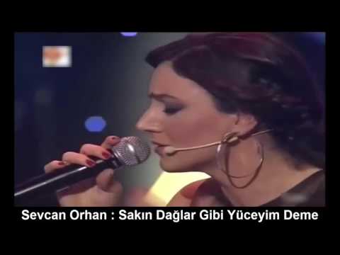 SEVCAN ORHAN : SAKIN DAĞLAR GİBİ YÜCEYİM DEME